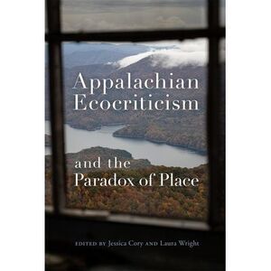 Appalachian Ecocriticism and the Paradox of Place -- Laura Wright